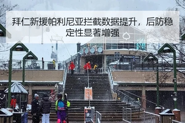 拜仁新援帕利尼亚拦截数据提升，后防稳定性显著增强