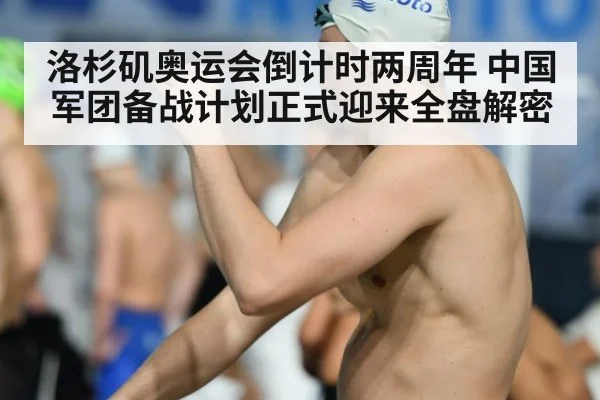 洛杉矶奥运会倒计时两周年 中国军团备战计划正式迎来全盘解密
