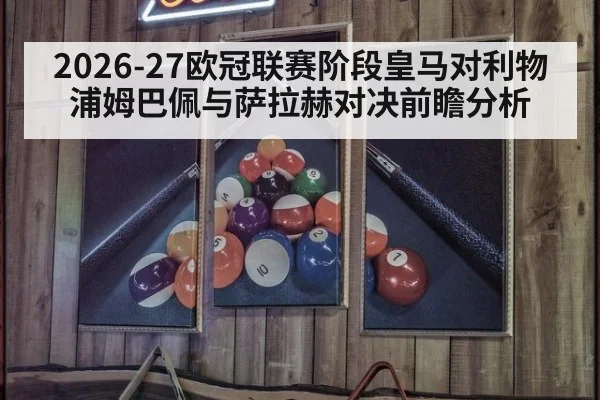 2026-27欧冠联赛阶段皇马对利物浦姆巴佩与萨拉赫对决前瞻分析